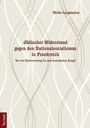 Jüdischer Widerstand gegen den Nationalsozialismus in Frankreich: Von der Kinderrettung bis zum bewaffneten Kampf Jüdischer Widerstand gegen den Nationalsozialismus in Frankreich: Von der Kinderrettung bis zum bewaffneten Kampf von Tectum-Verlag