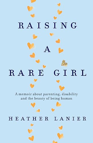 Raising A Rare Girl: A memoir about parenting, disability and the beauty of being human