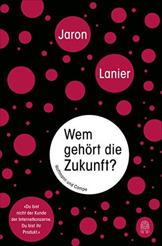 Wem gehört die Zukunft?: "Du bist nicht der Kunde der Internetkonzerne. Du bist ihr Produkt." von Hoffmann und Campe