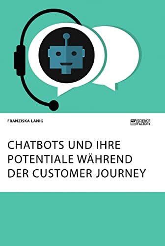 Chatbots und ihre Potentiale während der Customer Journey Chatbots und ihre Potentiale während der Customer Journey von Science Factory