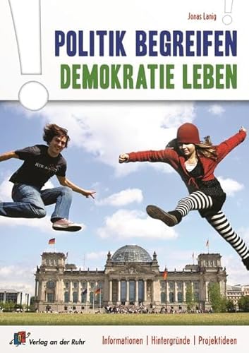 Politik begreifen, Demokratie leben: Informationen – Hintergründe – Projektideen
