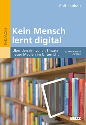 Kein Mensch lernt digital: Über den sinnvollen Einsatz neuer Medien im Unterricht