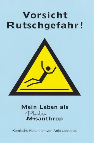 Vorsicht Rutschgefahr: Mein Leben als (Misan)Philanthrop - Komische Kolumnen: Mein Leben als (Misan)Philantrop - Komische Kolumnen