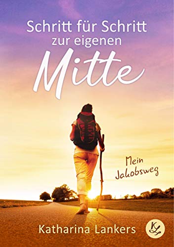 Schritt für Schritt zur eigenen Mitte: Mein Jakobsweg