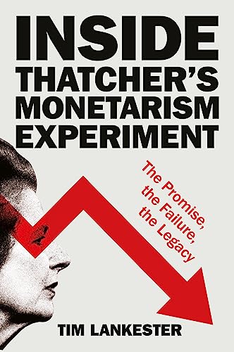 Inside Thatcher’s Monetarism Experiment: The Promise, the Failure, the Legacy