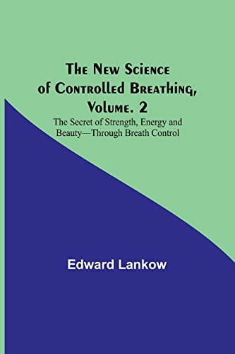 The New Science of Controlled Breathing, Vol. 2; The Secret of Strength, Energy and Beauty-Through Breath Control