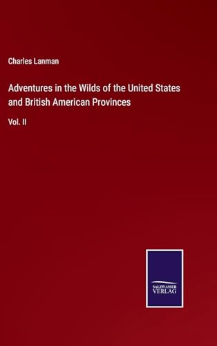 Adventures in the Wilds of the United States and British American Provinces: Vol. II von Salzwasser Verlag