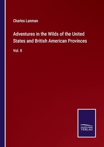 Adventures in the Wilds of the United States and British American Provinces: Vol. II von Salzwasser Verlag