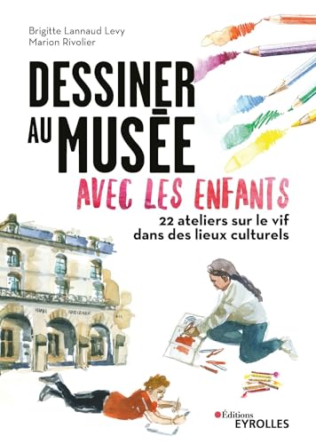 Dessiner au musée avec les enfants: 22 ateliers sur le vif dans les lieux culturels von EYROLLES