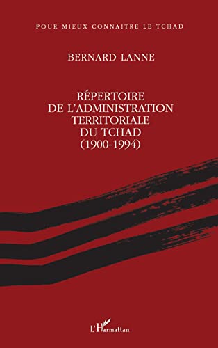 Répertoire de l'administration territoriale du Tchad (1900- 1994) von L'HARMATTAN