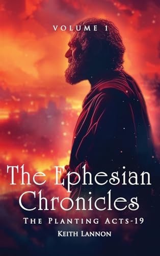 The Ephesian Chronicles: VOLUME 1 THE PLANTING ACTS-19 KEITH LANNON von UK Book Publishing