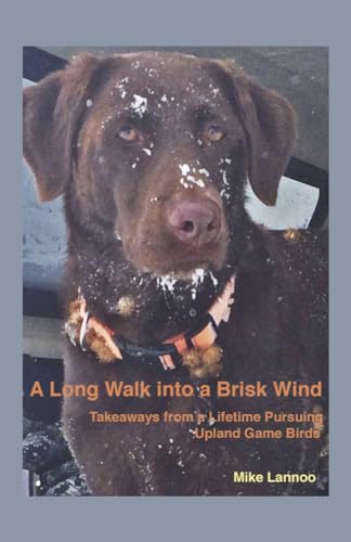 A Long Walk Into a Brisk Wind: Takeaways from a Lifetime Pursuing Upland Game Birds von Bookbaby