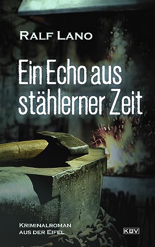 Ein Echo aus stählerner Zeit: Kriminalroman aus der Eifel (Der Eifeler Dorfschmied ermittelt) von KBV Verlags-und Medienges