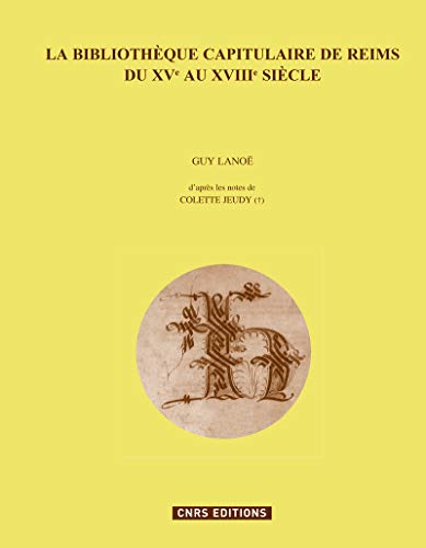 La bibliothèque capitulaire de Reims du XVe au XVIIIe siècle: L'inventaire de 1456-1462 et ses récolements (1470, 1479) - L'inventaire de la fin du XVIIe siècle von CNRS EDITIONS
