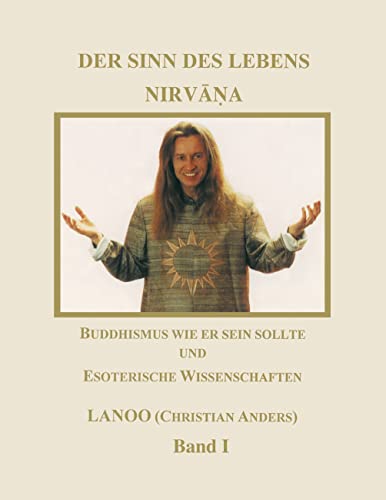 Der Sinn des Lebens Nirvana 1. Buddhismus wie er sein sollte und esoterische Wissenschaften (Book on Demand)