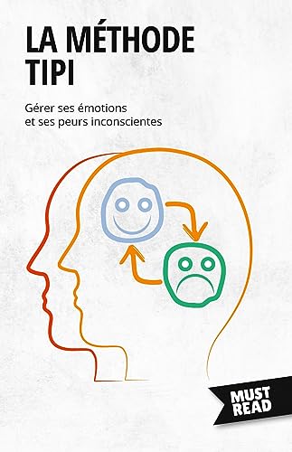 La Méthode TIPI: Gérer ses émotions et ses peurs inconscientes (Must Read Business) von 50 MINUTES