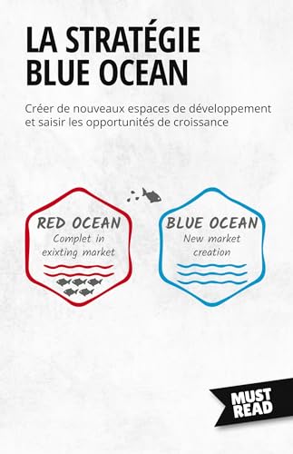 La Stratégie Blue Ocean: Créer de nouveaux espaces de développement et saisir les opportunités de croissance (Must Read Business)