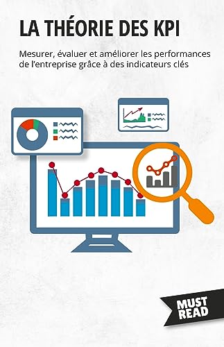 La théorie des KPI: Mesurer, évaluer et améliorer les performances de l'entreprise grâce à des indicateurs clés
