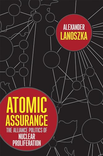 Atomic Assurance: The Alliance Politics of Nuclear Proliferation (Cornell Studies in Security Affairs)