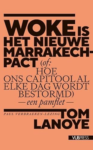 Woke is het nieuwe Marrakech-pact (of: Hoe ons Capitool al elke dag wordt bestormd): een pamflet (Paul Verbraeken lezingen, 18) von VUBPRESS