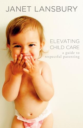 Elevating Child Care: A Guide to Respectful Parenting von Rodale Books