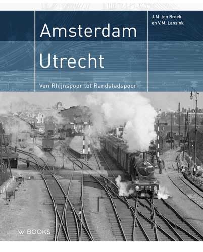 Amsterdam- Utrecht: Van Rhijnspoor tot Randstadspoor von Wbooks
