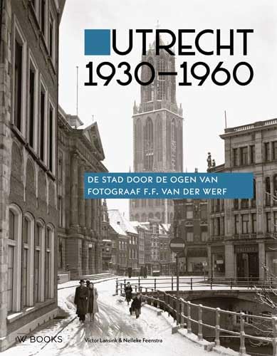 Utrecht 1930-1960: De stad door ogen van fotograaf F.F. van der Werf von Wbooks