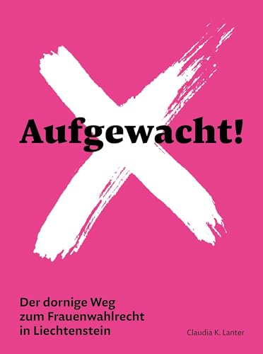 Aufgewacht!: Der dornige Weg zum Frauenwahlrecht in Liechtenstein