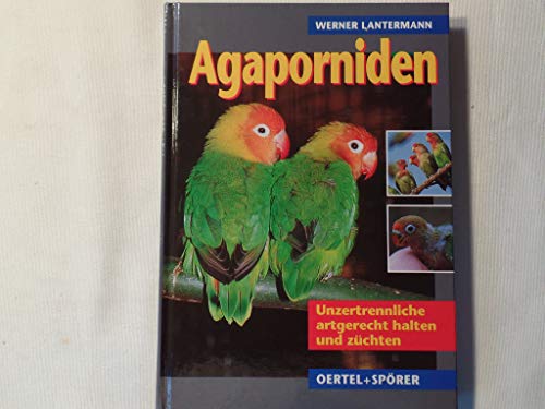 Agaporniden. Unzertrennliche artgerecht halten und züchten