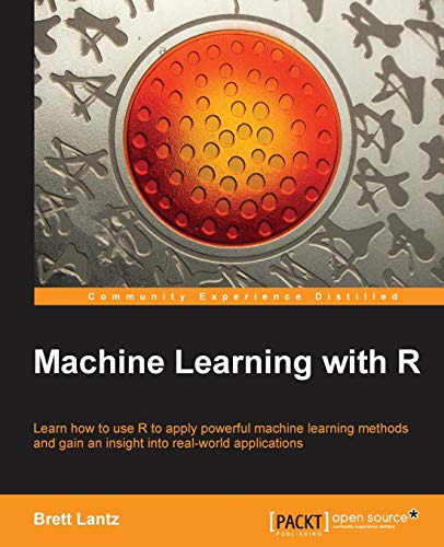 Machine Learning with R: Learn How to Use R to Apply Powerful Machine Learning Methods and Gain and Insight into Real-world Applications von Packt Publishing