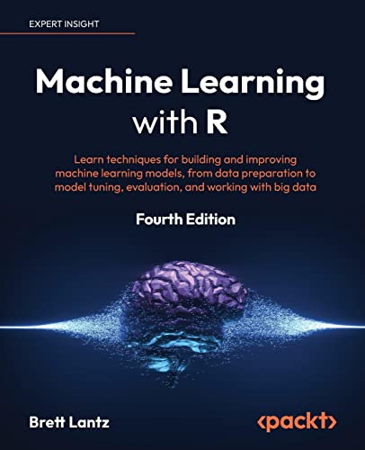 Machine Learning with R - Fourth Edition: Learn techniques for building and improving machine learning models, from data preparation to model tuning, evaluation, and working with big data von Packt Publishing