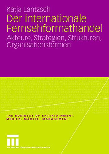 Der internationale Fernsehformathandel: Akteure, Strategien, Strukturen, Organisationsformen (The Business of Entertainment. Medien, Märkte, Management) von VS Verlag für Sozialwissenschaften