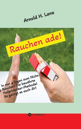 Rauchen ade!: In nur 4 Tagen zum Nicht-Raucher von tredition