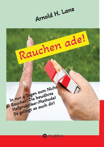 Rauchen ade!: In nur 4 Tagen zum Nicht-Raucher von tredition