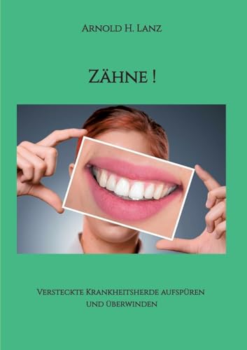 Zähne!: Versteckte Krankheitsherde aufspüren und überwinden von tredition