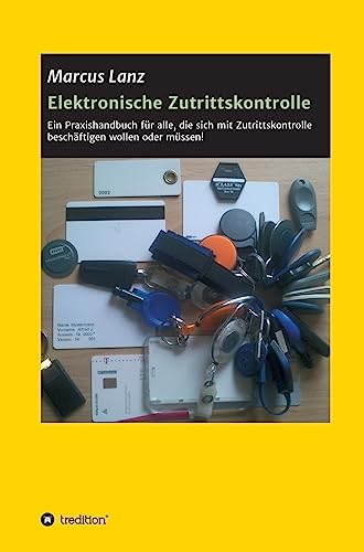 Elektronische Zutrittskontrolle: Ein Praxishandbuch für alle, die sich mit Zutrittskontrolle beschäftigen wollen oder müssen! von tredition