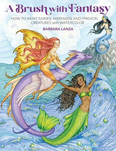 A Brush With Fantasy: How to Paint Fairies, Mermaids and Magical Creatures With Watercolor (Get Creative, 6) von Sixth & Spring Books