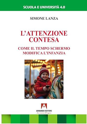 L'attenzione contesa. Come il tempo schermo modifica l'infanzia (Scuola e università 4.0) von Armando Editore
