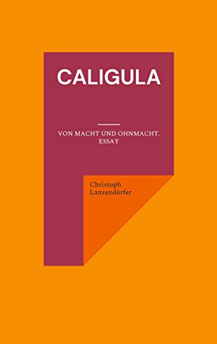 Caligula: Von Macht und Ohnmacht. Essay von Books on Demand GmbH