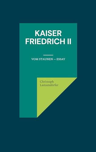 Kaiser Friedrich II: Vom Staunen -- Essay Kaiser Friedrich II: Vom Staunen -- Essay von Book on Demand