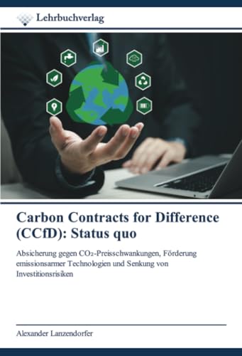 Carbon Contracts for Difference (CCfD): Status quo: Absicherung gegen CO₂-Preisschwankungen, Förderung emissionsarmer Technologien und Senkung von Investitionsrisiken von Lehrbuchverlag