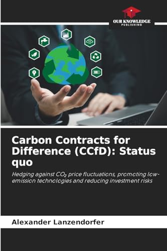 Carbon Contracts for Difference (CCfD): Status quo: Hedging against CO₂ price fluctuations, promoting low-emission technologies and reducing investment risks von Our Knowledge Publishing