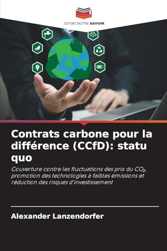 Contrats carbone pour la différence (CCfD): statu quo: Couverture contre les fluctuations des prix du CO₂, promotion des technologies à faibles émissions et réduction des risques d'investissement von Editions Notre Savoir