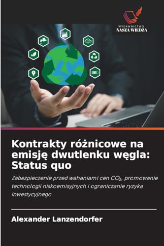 Kontrakty różnicowe na emisję dwutlenku węgla: Status quo: Zabezpieczenie przed wahaniami cen CO₂, promowanie technologii niskoemisyjnych i ograniczanie ryzyka inwestycyjnego von Wydawnictwo Nasza Wiedza