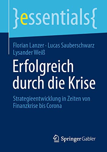 Erfolgreich durch die Krise: Strategieentwicklung in Zeiten von Finanzkrise bis Corona (essentials) von Springer