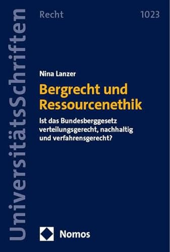 Bergrecht und Ressourcenethik: Ist das Bundesberggesetz verteilungsgerecht, nachhaltig und verfahrensgerecht? (Nomos Universitätsschriften Recht: Strafrecht in Deutschland und Europa)
