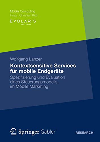 Kontextsensitive Services für mobile Endgeräte: Spezifizierung und Evaluation eines Steuerungsmodells im Mobile Marketing (Mobile Computing)