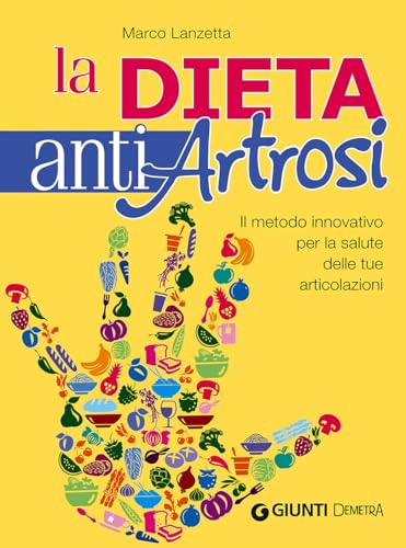 La dieta anti artrosi. Il metodo innovativo per la salute delle tue articolazioni (Dieta e benessere)
