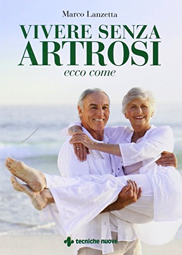 Vivere senza artrosi. Ecco come (Le guide della salute)