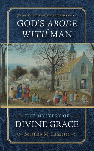 God's Abode with Man: The Mystery of Divine Grace (Os Justi Studies in Catholic Tradition, Band 7) von Os Justi Press